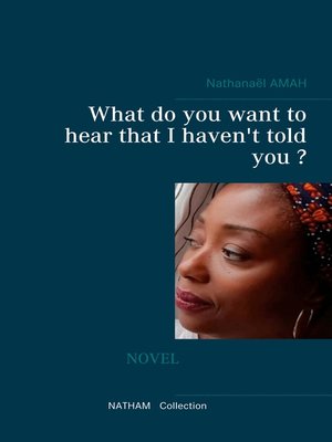 cover image of What do you want to hear that I haven't told you ?